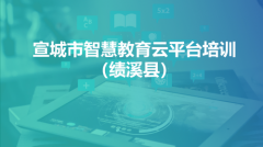 绩溪县组织参加宣城市智慧教育云平